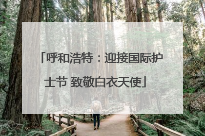呼和浩特：迎接国际护士节 致敬白衣天使
