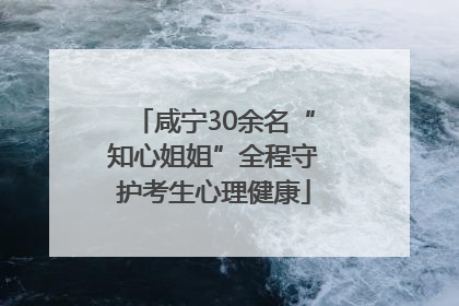 咸宁30余名“知心姐姐”全程守护考生心理健康