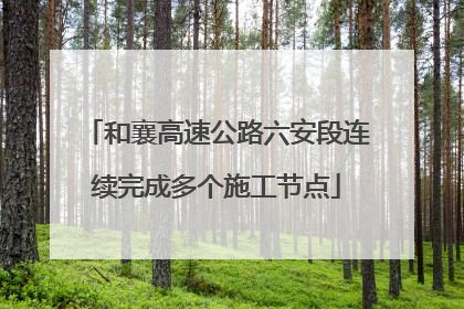 和襄高速公路六安段连续完成多个施工节点
