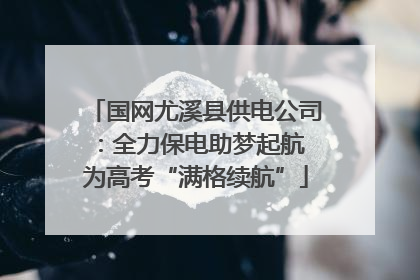 国网尤溪县供电公司：全力保电助梦起航 为高考“满格续航”