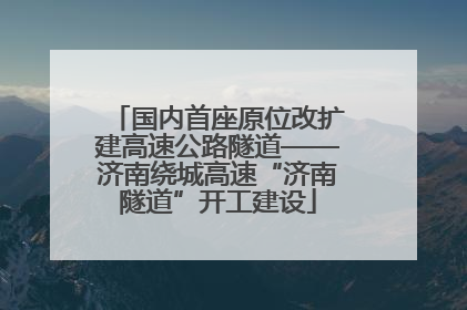 国内首座原位改扩建高速公路隧道——济南绕城高速“济南隧道”开工建设
