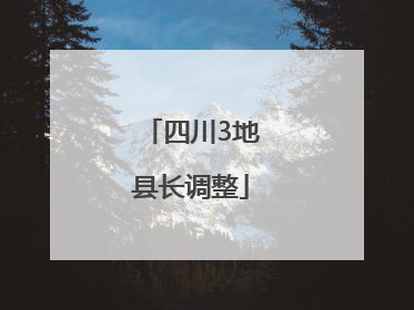 四川3地县长调整