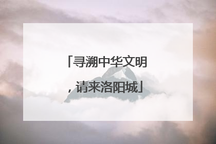 寻溯中华文明，请来洛阳城