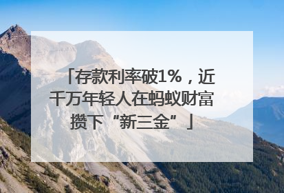 存款利率破1%，近千万年轻人在蚂蚁财富攒下“新三金”
