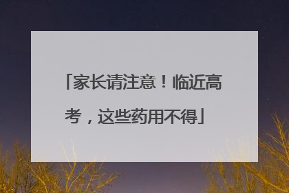 家长请注意！临近高考，这些药用不得