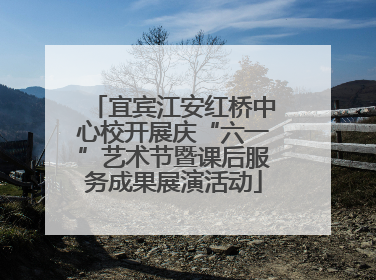 宜宾江安红桥中心校开展庆“六一”艺术节暨课后服务成果展演活动