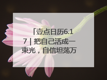 壹点日历6.17｜把自己活成一束光，自信坦荡万丈光芒！早安
