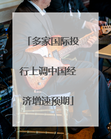 多家国际投行上调中国经济增速预期