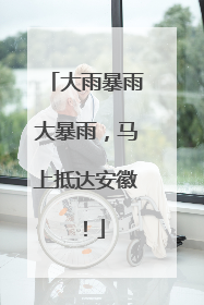 大雨暴雨大暴雨，马上抵达安徽！