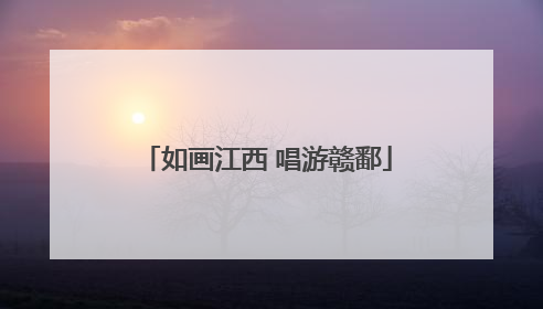如画江西 唱游赣鄱