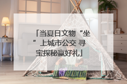 当夏日文物“坐”上城市公交 寻宝探秘赢好礼