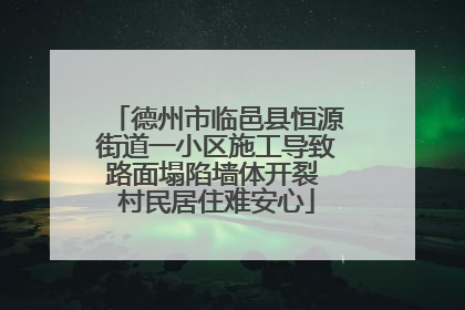 德州市临邑县恒源街道一小区施工导致路面塌陷墙体开裂 村民居住难安心