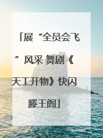 展“全员会飞”风采 舞剧《天工开物》快闪滕王阁