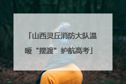 山西灵丘消防大队温暖“摆渡”护航高考