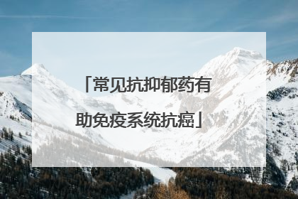 常见抗抑郁药有助免疫系统抗癌