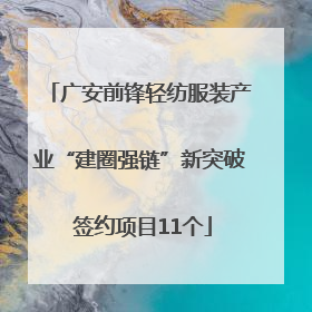 广安前锋轻纺服装产业“建圈强链”新突破 签约项目11个