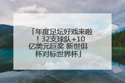 年度足坛好戏来啦！32支球队+10亿美元巨奖 新世俱杯对标世界杯