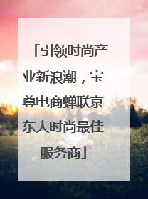 引领时尚产业新浪潮，宝尊电商蝉联京东大时尚最佳服务商