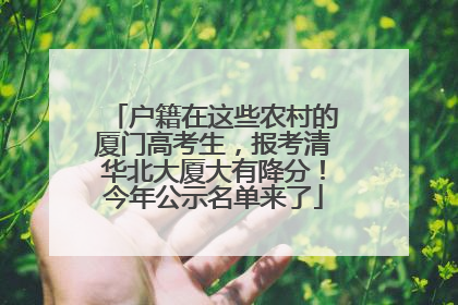 户籍在这些农村的厦门高考生，报考清华北大厦大有降分！今年公示名单来了
