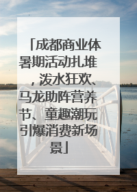 成都商业体暑期活动扎堆，泼水狂欢、马龙助阵营养节、童趣潮玩引爆消费新场景