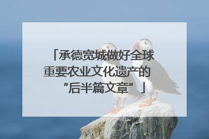 承德宽城做好全球重要农业文化遗产的“后半篇文章”