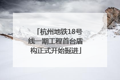 杭州地铁18号线一期工程首台盾构正式开始掘进