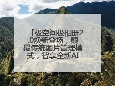 极空间极相册2.0焕新登场，颠覆传统图片管理模式，智享全新AINAS生活格局