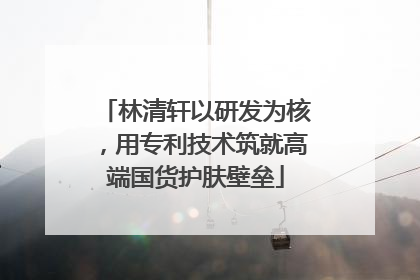 林清轩以研发为核，用专利技术筑就高端国货护肤壁垒
