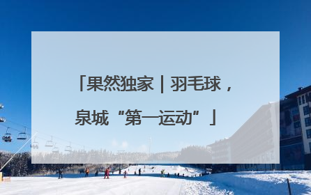 果然独家｜羽毛球，泉城“第一运动”