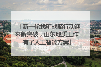 新一轮找矿战略行动迎来新突破，山东地质工作有了人工智能方案