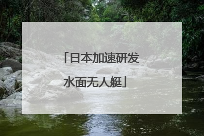 日本加速研发水面无人艇