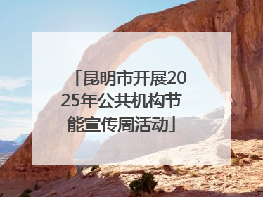 昆明市开展2025年公共机构节能宣传周活动
