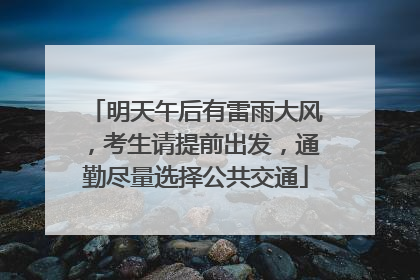 明天午后有雷雨大风，考生请提前出发，通勤尽量选择公共交通