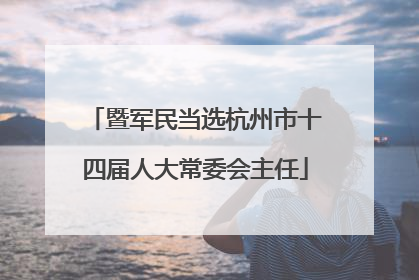 暨军民当选杭州市十四届人大常委会主任