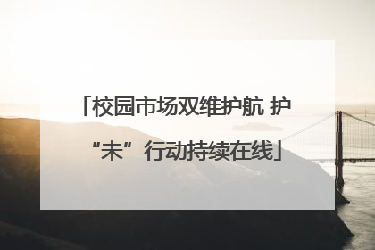 校园市场双维护航 护“未”行动持续在线