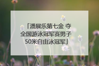 潘展乐第七金 夺全国游泳冠军赛男子50米自由泳冠军