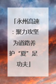 永州高速：聚力攻坚 为道路养护“夏”足功夫