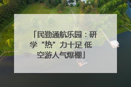 民勤通航乐园：研学“热”力十足 低空游人气爆棚