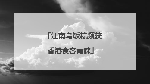 江南乌饭粽频获香港食客青睐