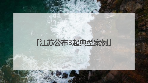 江苏公布3起典型案例