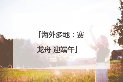 海外多地：赛龙舟 迎端午