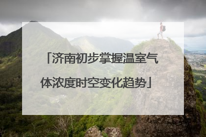 济南初步掌握温室气体浓度时空变化趋势