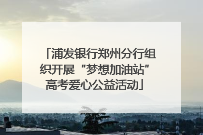 浦发银行郑州分行组织开展“梦想加油站”高考爱心公益活动