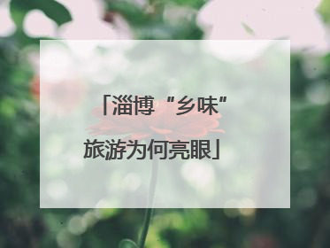 淄博“乡味”旅游为何亮眼