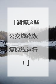 淄博这些公交线路恢复原线运行！