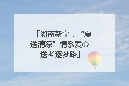 湖南新宁：“夏送清凉”情系爱心送考逐梦路