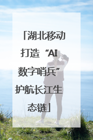 湖北移动打造“AI数字哨兵”护航长江生态链