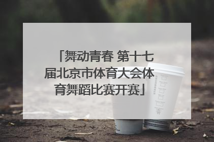 舞动青春 第十七届北京市体育大会体育舞蹈比赛开赛