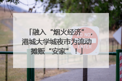 融入“烟火经济”，港城大学城夜市为流动摊贩“安家”！