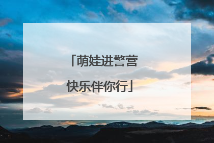 萌娃进警营 快乐伴你行